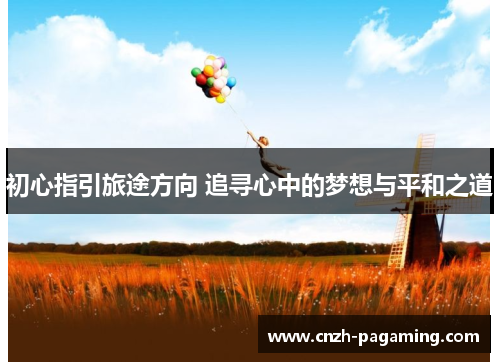 初心指引旅途方向 追寻心中的梦想与平和之道 初心指引旅途方向 追寻心中的梦想与平和之道