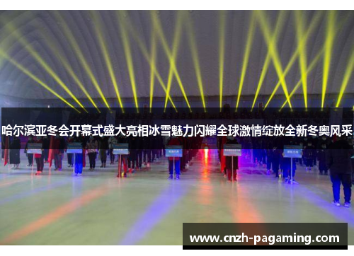 哈尔滨亚冬会开幕式盛大亮相冰雪魅力闪耀全球激情绽放全新冬奥风采 哈尔滨亚冬会开幕式盛大亮相冰雪魅力闪耀全球激情绽放全新冬奥风采