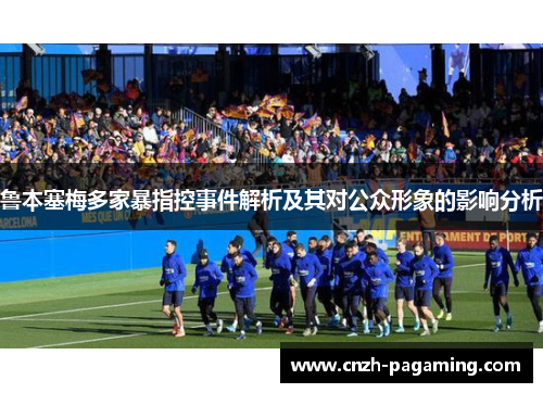 鲁本塞梅多家暴指控事件解析及其对公众形象的影响分析