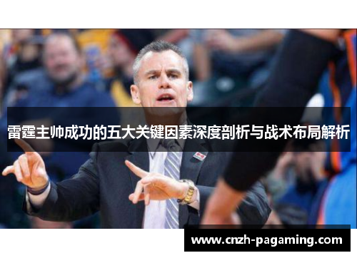 雷霆主帅成功的五大关键因素深度剖析与战术布局解析