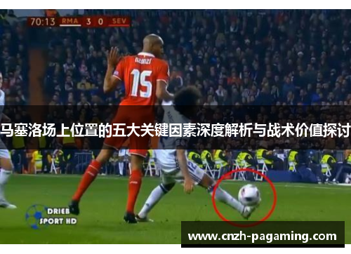 马塞洛场上位置的五大关键因素深度解析与战术价值探讨