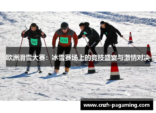 欧洲滑雪大赛:冰雪赛场上的竞技盛宴与激情对决 欧洲滑雪大赛:冰雪赛场上的竞技盛宴与激情对决