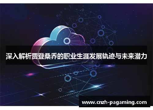 深入解析贾登桑乔的职业生涯发展轨迹与未来潜力