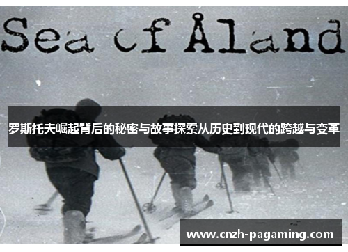 罗斯托夫崛起背后的秘密与故事探索从历史到现代的跨越与变革 罗斯托夫崛起背后的秘密与故事探索从历史到现代的跨越与变革